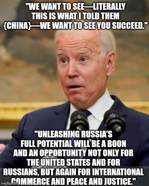 "WE WANT TO SEE—LITERALLY THIS IS WHAT I TOLD THEM {CHINA}—WE WANT TO SEE YOU SUCCEED." "UNLEASHING RUSSIA’S FULL POTENTIAL WILL BE A BOON A | made w/ Imgflip meme maker