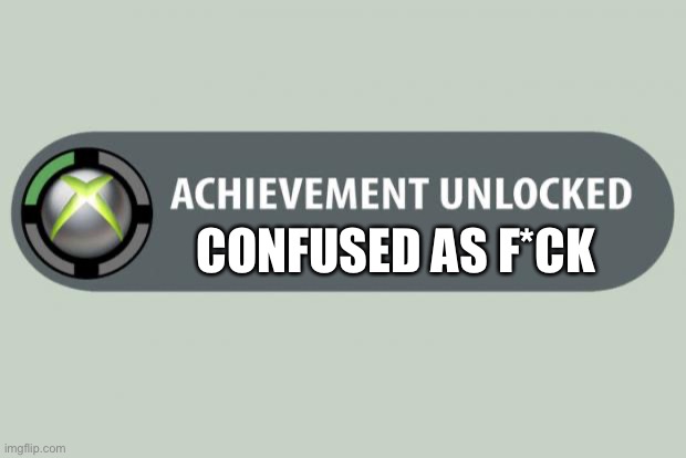 achievement unlocked | CONFUSED AS F*CK | image tagged in achievement unlocked | made w/ Imgflip meme maker