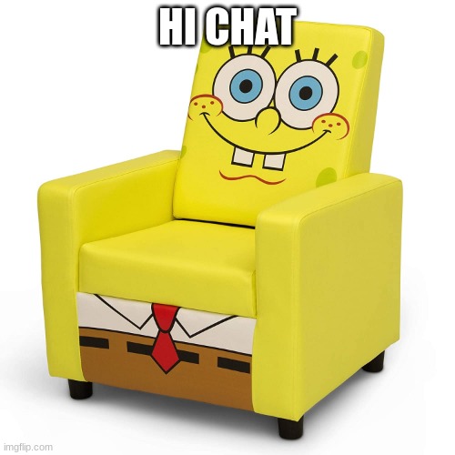 asoingbob chair | HI CHAT | image tagged in asoingbob chair | made w/ Imgflip meme maker