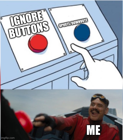 Robotnik Pressing Red Button | UPVOTE/DOWNVOTE; IGNORE BUTTONS; ME | image tagged in robotnik pressing red button | made w/ Imgflip meme maker