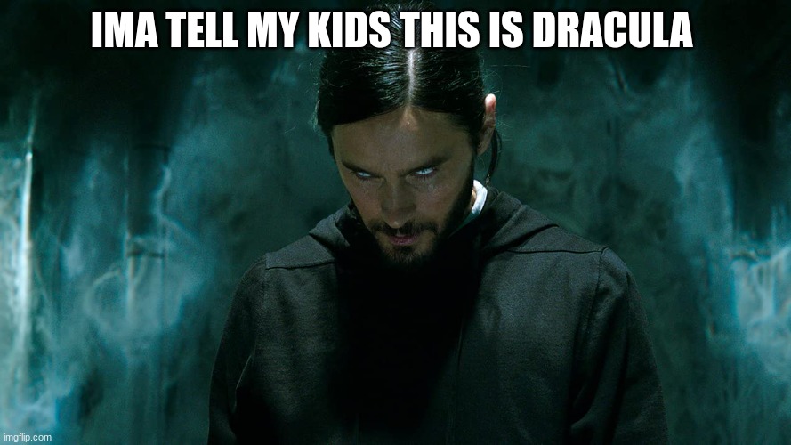 Its morbin time | IMA TELL MY KIDS THIS IS DRACULA | image tagged in morbius,morbid,dracula | made w/ Imgflip meme maker