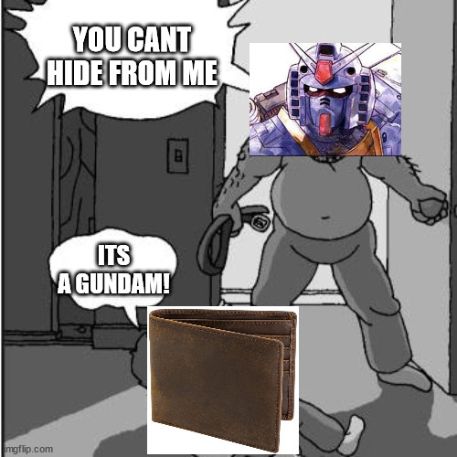 dad belt template | YOU CANT HIDE FROM ME; ITS A GUNDAM! | image tagged in dad belt template | made w/ Imgflip meme maker