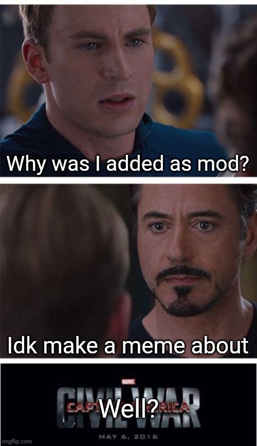 :P | Why was I added as mod? Idk make a meme about; Well? | image tagged in memes,marvel civil war 1 | made w/ Imgflip meme maker