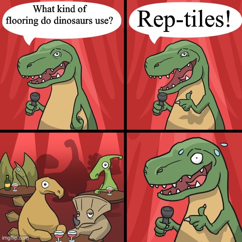 bad joke trex | What kind of flooring do dinosaurs use? Rep-tiles! | image tagged in bad joke trex | made w/ Imgflip meme maker