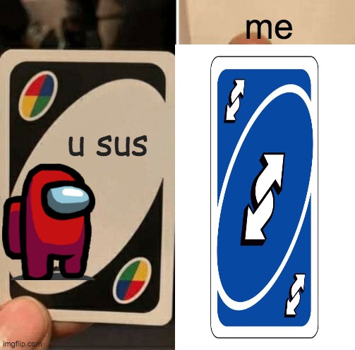 me; u sus | image tagged in uno reverse card | made w/ Imgflip meme maker