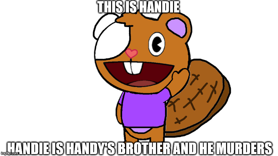 oc by Handie but i did the design | THIS IS HANDIE; HANDIE IS HANDY'S BROTHER AND HE MURDERS | image tagged in handie | made w/ Imgflip meme maker