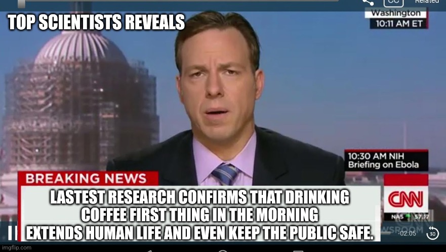 Coffee News | TOP SCIENTISTS REVEALS; LASTEST RESEARCH CONFIRMS THAT DRINKING COFFEE FIRST THING IN THE MORNING EXTENDS HUMAN LIFE AND EVEN KEEP THE PUBLIC SAFE. | image tagged in cnn breaking news template | made w/ Imgflip meme maker