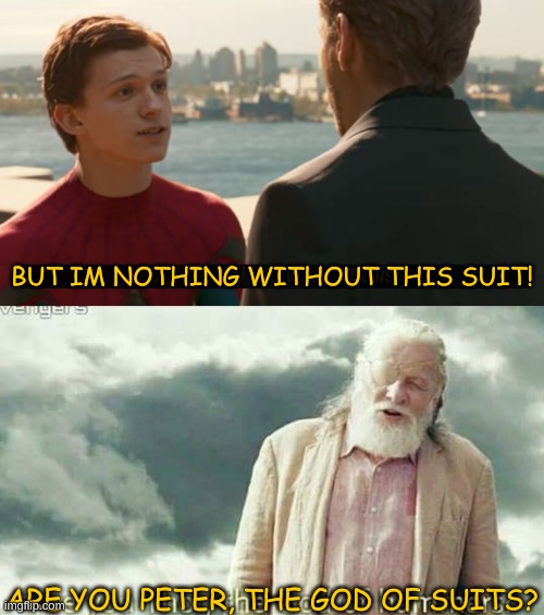  BUT IM NOTHING WITHOUT THIS SUIT! ARE YOU PETER, THE GOD OF SUITS? | image tagged in peter parker cry,odin,thor,god,laughing men in suits,hammer | made w/ Imgflip meme maker