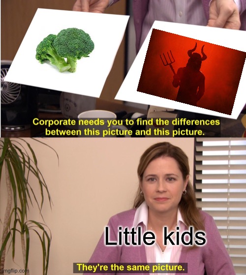 Little kids and Broccoli | Little kids | image tagged in memes,they're the same picture | made w/ Imgflip meme maker