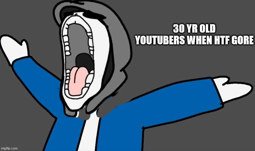 pathetic | 30 YR OLD YOUTUBERS WHEN HTF GORE | image tagged in brain autism | made w/ Imgflip meme maker