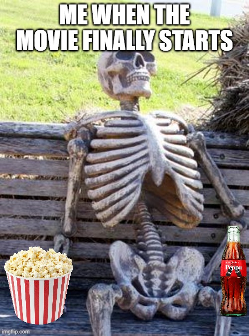 When The Movie Starts | ME WHEN THE MOVIE FINALLY STARTS | image tagged in memes,waiting skeleton | made w/ Imgflip meme maker