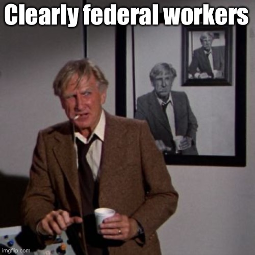 Steve McCroskey | Clearly federal workers | image tagged in steve mccroskey | made w/ Imgflip meme maker