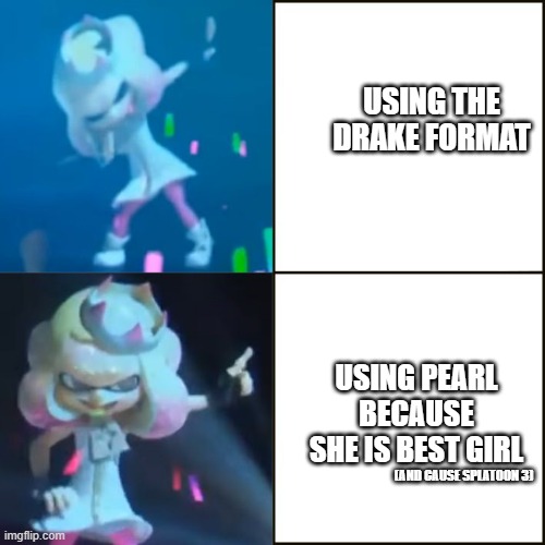 Pearl Approves (Splatoon) | USING THE DRAKE FORMAT; USING PEARL BECAUSE SHE IS BEST GIRL; (AND CAUSE SPLATOON 3) | image tagged in pearl approves splatoon | made w/ Imgflip meme maker