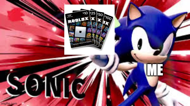 The first meme on this templete | ME | image tagged in sonic finally getting,sonic,robux,funny memes,memes,funny | made w/ Imgflip meme maker