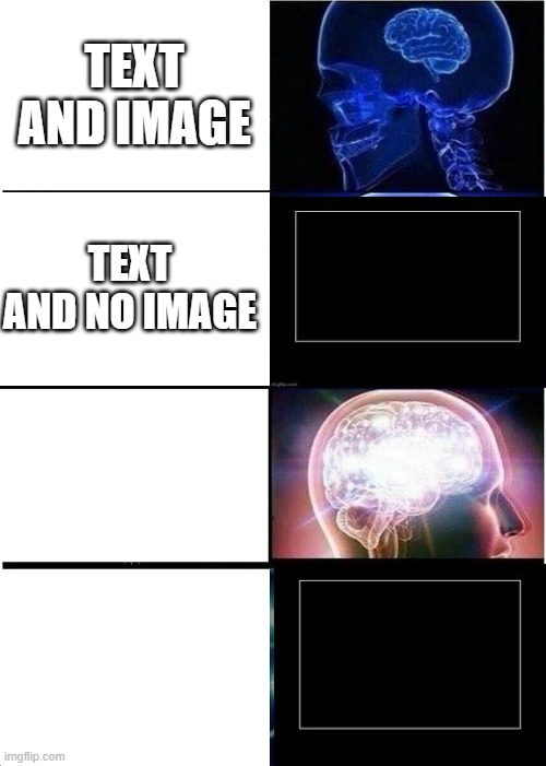 Expanding Brain Meme | TEXT AND IMAGE; TEXT AND NO IMAGE | image tagged in memes,expanding brain | made w/ Imgflip meme maker