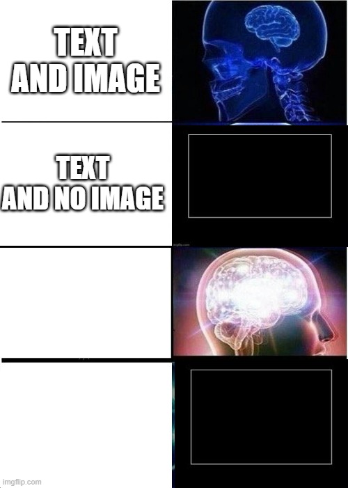 Expanding Brain | TEXT AND IMAGE; TEXT AND NO IMAGE | image tagged in memes,expanding brain | made w/ Imgflip meme maker