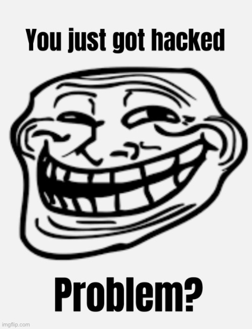 You just got hacked | image tagged in troll face | made w/ Imgflip meme maker
