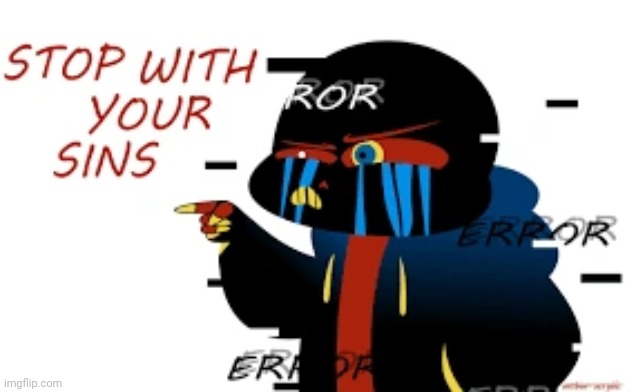 Error Sans Stop With Your Sins | image tagged in error sans stop with your sins | made w/ Imgflip meme maker