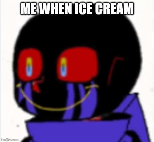 Error Sans | ME WHEN ICE CREAM | image tagged in error sans | made w/ Imgflip meme maker