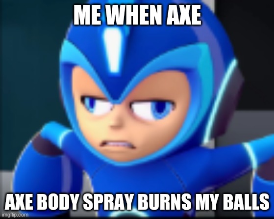 axe body spray | ME WHEN AXE; AXE BODY SPRAY BURNS MY BALLS | image tagged in megaman,balls | made w/ Imgflip meme maker