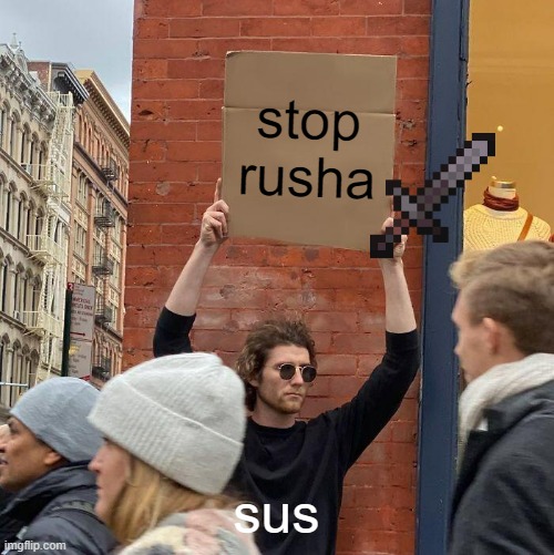 stop rusha; sus | image tagged in memes,guy holding cardboard sign | made w/ Imgflip meme maker
