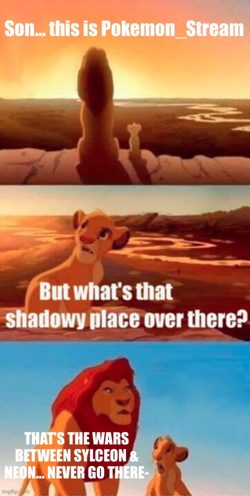 Facts | Son… this is Pokemon_Stream; THAT’S THE WARS BETWEEN SYLCEON & NEON… NEVER GO THERE- | image tagged in memes,simba shadowy place | made w/ Imgflip meme maker