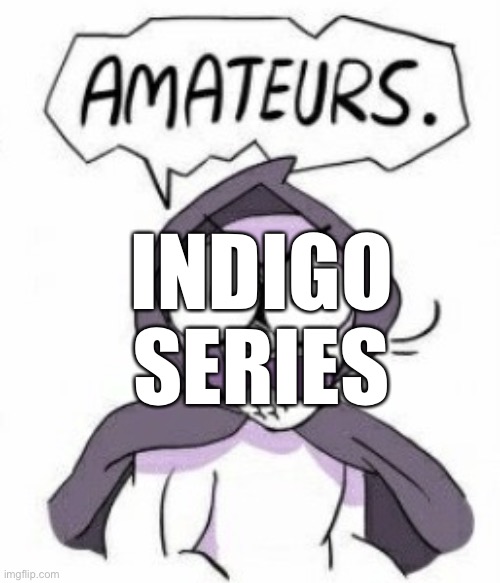 INDIGO SERIES | made w/ Imgflip meme maker