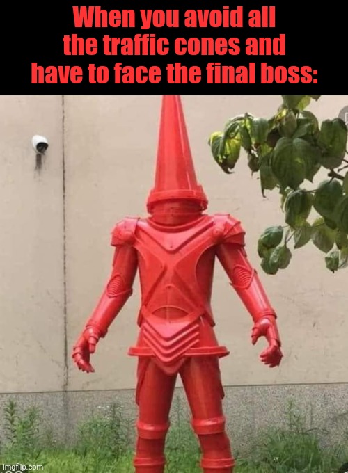Cone man | When you avoid all the traffic cones and have to face the final boss: | image tagged in traffic,cones,boss level,stupid memes | made w/ Imgflip meme maker