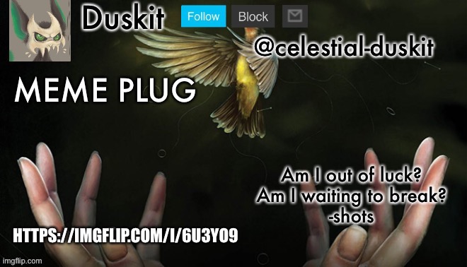 Duskit’s meme plug temp (imagine dragons) | HTTPS://IMGFLIP.COM/I/6U3YO9 | image tagged in duskit s meme plug temp imagine dragons | made w/ Imgflip meme maker