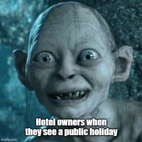 vacation meme | Hotel owners when they see a public holiday | image tagged in memes,gollum | made w/ Imgflip meme maker