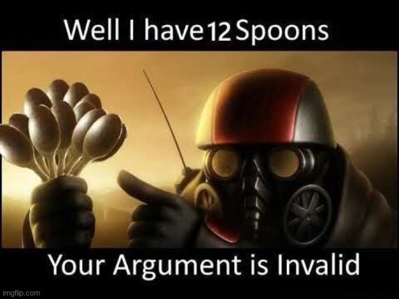 * pulls out 12 spoons * so whatcha gonna do about it? | image tagged in i have a spoon,invalid | made w/ Imgflip meme maker