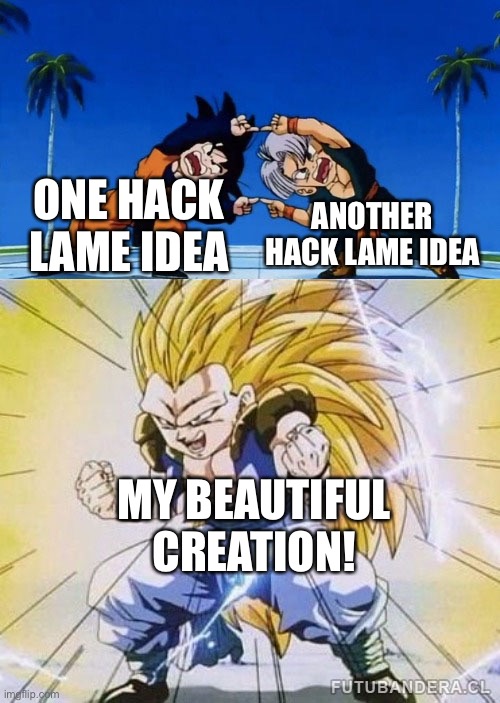DBZ FUSION | ONE HACK LAME IDEA ANOTHER HACK LAME IDEA MY BEAUTIFUL CREATION! | image tagged in dbz fusion | made w/ Imgflip meme maker