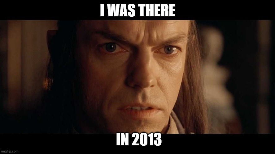 I was there | I WAS THERE; IN 2013 | image tagged in i was there | made w/ Imgflip meme maker