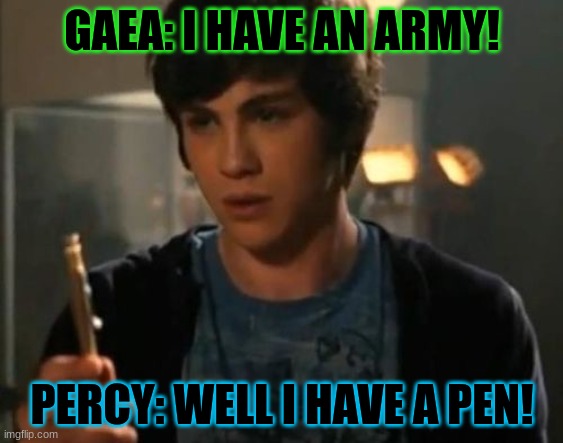 Percy Jackson Riptide | GAEA: I HAVE AN ARMY! PERCY: WELL I HAVE A PEN! | image tagged in percy jackson riptide | made w/ Imgflip meme maker
