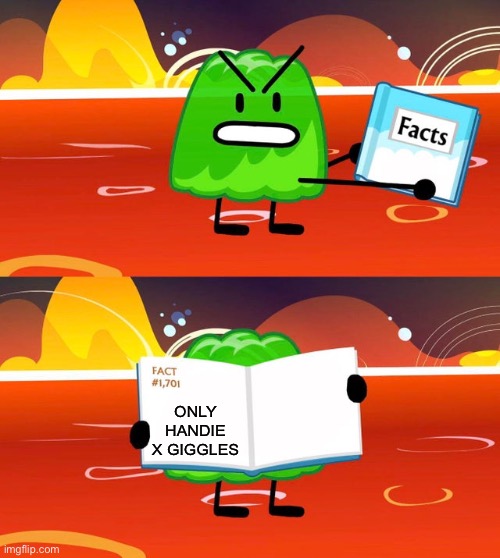 AHHHHHHHHHHH | ONLY HANDIE X GIGGLES | image tagged in gelatin's book of facts | made w/ Imgflip meme maker