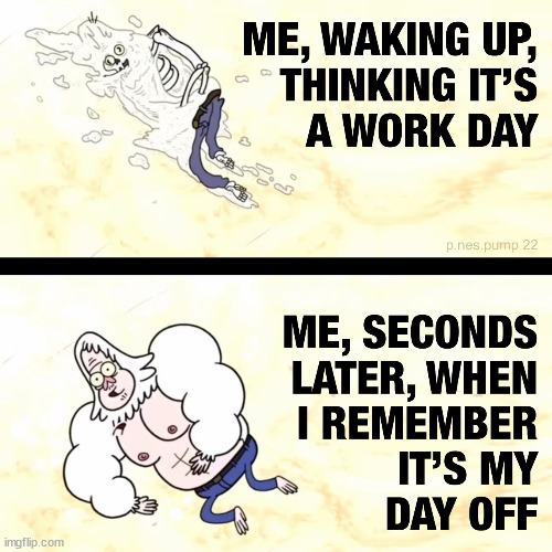 Working for the Weekend | image tagged in work sucks,weekend,day off,sleep,sleep in | made w/ Imgflip meme maker