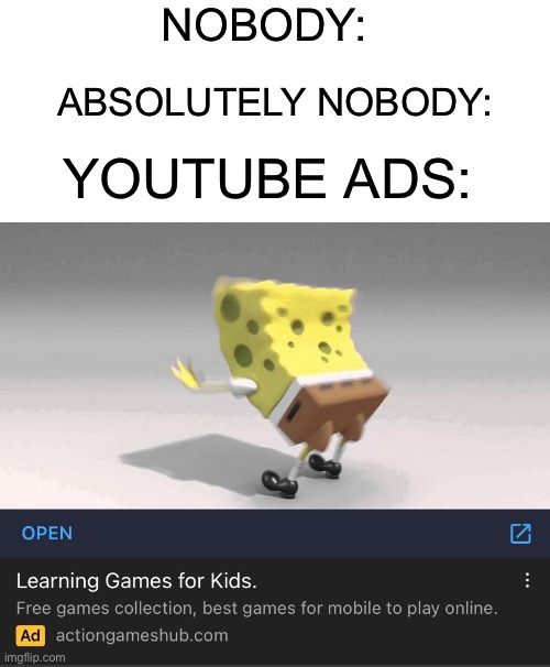 What is this thing |  NOBODY:; ABSOLUTELY NOBODY:; YOUTUBE ADS: | image tagged in youtube,ads,youtube ads,spongebob | made w/ Imgflip meme maker