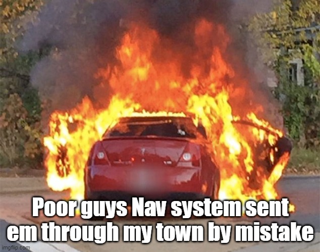 Poor guys Nav system sent em through my town by mistake | made w/ Imgflip meme maker