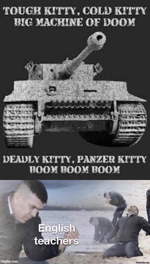 Tiger tank | image tagged in english teachers,tiger i,tank,kitty | made w/ Imgflip meme maker