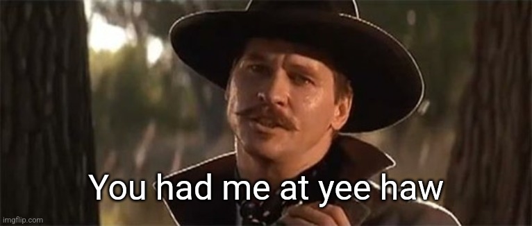 Tombstone huckleberry  | You had me at yee haw | image tagged in tombstone huckleberry | made w/ Imgflip meme maker