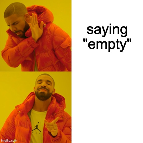 it's empty! | saying "empty" | image tagged in memes,drake hotline bling | made w/ Imgflip meme maker