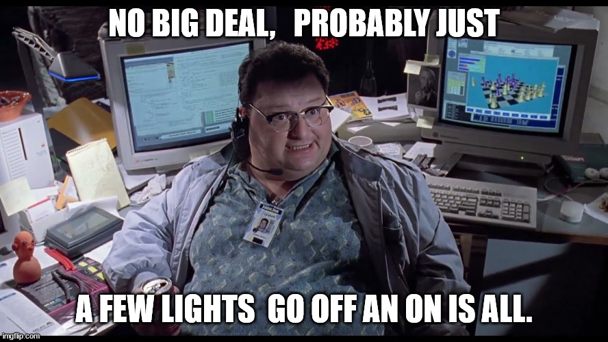 NO BIG DEAL,   PROBABLY JUST A FEW LIGHTS  GO OFF AN ON IS ALL. | made w/ Imgflip meme maker