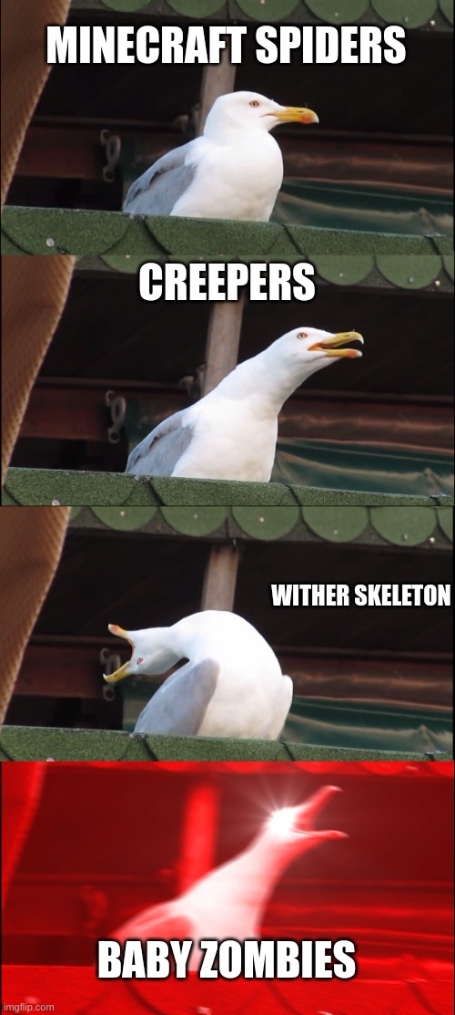 Inhaling Seagull Meme | MINECRAFT SPIDERS; CREEPERS; WITHER SKELETON; BABY ZOMBIES | image tagged in memes,inhaling seagull | made w/ Imgflip meme maker