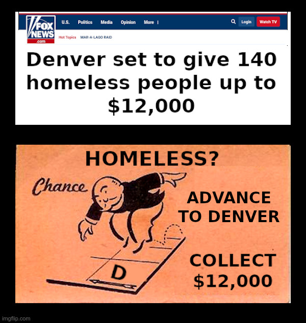 Homeless? Advance to Denver! | image tagged in homeless,denver,democrats,free stuff | made w/ Imgflip meme maker