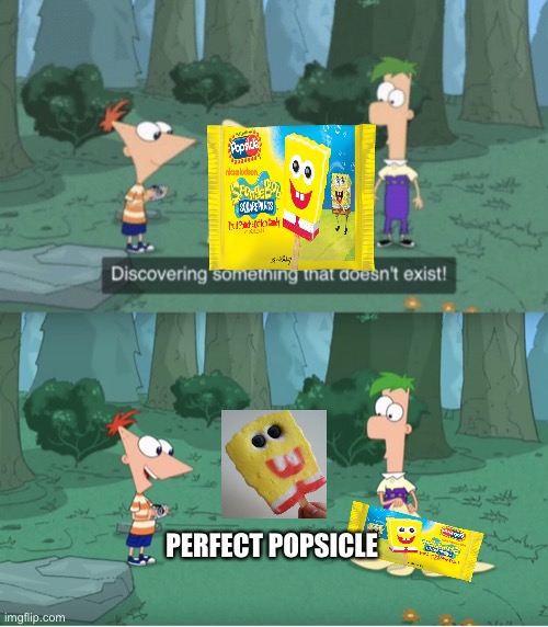 Phineas And Ferb Found It! | PERFECT POPSICLE | image tagged in discovering something that doesn t exist,spongebob,popsicle,perfect,phineas and ferb,intro | made w/ Imgflip meme maker