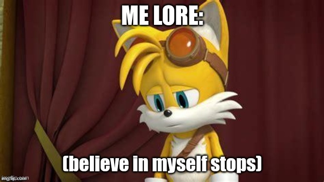 Believe in myself stops | ME LORE: | image tagged in believe in myself stops | made w/ Imgflip meme maker