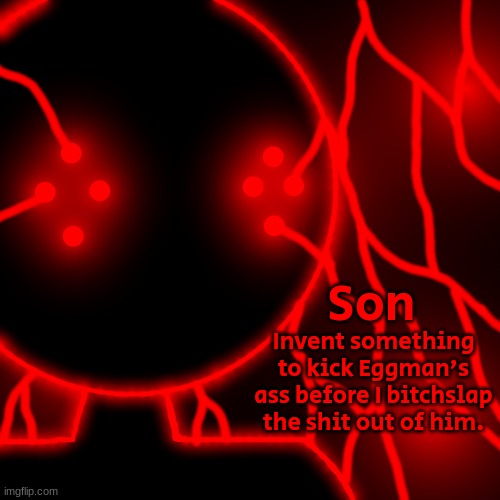 Corrupt with Lightning Eyes | Son Invent something to kick Eggman's ass before I bitchslap the shit out of him. | image tagged in corrupt you should kill yourself now no text | made w/ Imgflip meme maker