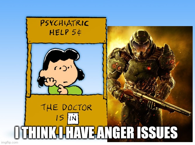 Lucy Peanuts - The Doctor is in  Psychiatric Help | I THINK I HAVE ANGER ISSUES | image tagged in lucy peanuts - the doctor is in psychiatric help | made w/ Imgflip meme maker
