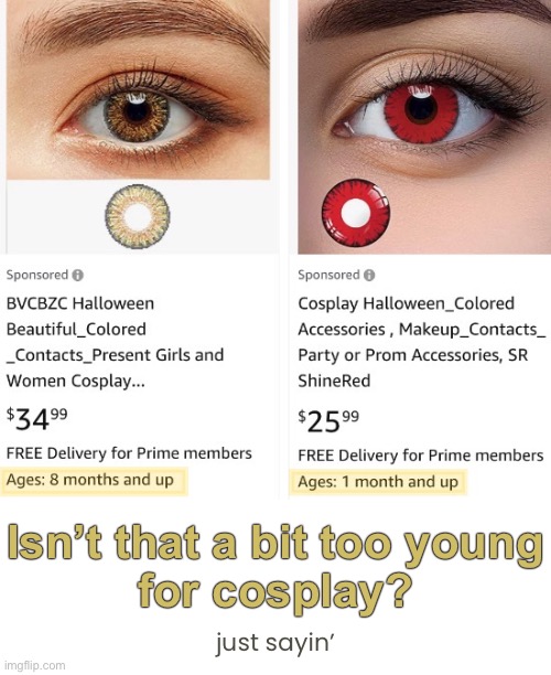 Contact lenses are not good for babies. | Isn’t that a bit too young
for cosplay? just sayin’ | image tagged in funny memes,amazon,products,cosplay | made w/ Imgflip meme maker