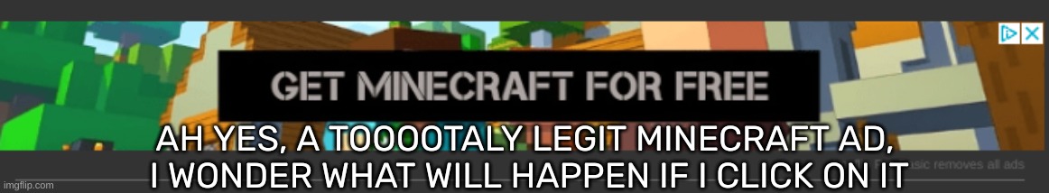 AH YES, A TOOOOTALY LEGIT MINECRAFT AD,
 I WONDER WHAT WILL HAPPEN IF I CLICK ON IT | image tagged in idk,stuff,s o u p,carck | made w/ Imgflip meme maker